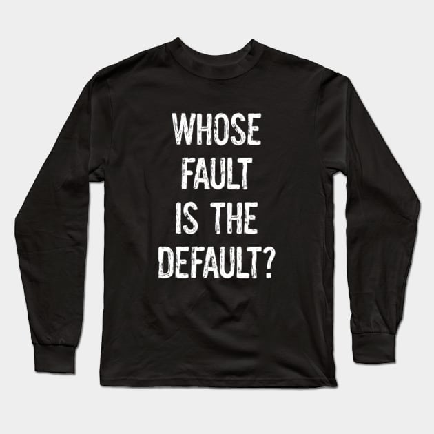 Whose Fault is the Default? Long Sleeve T-Shirt by yaywow